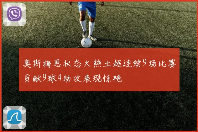 奥斯梅恩状态火热土超连续9场比赛贡献9球4助攻表现惊艳